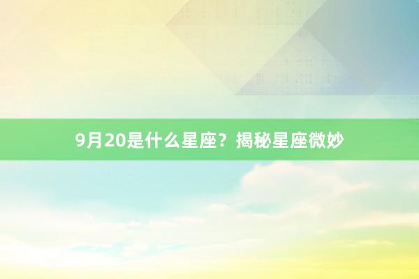 9月20是什么星座？揭秘星座微妙